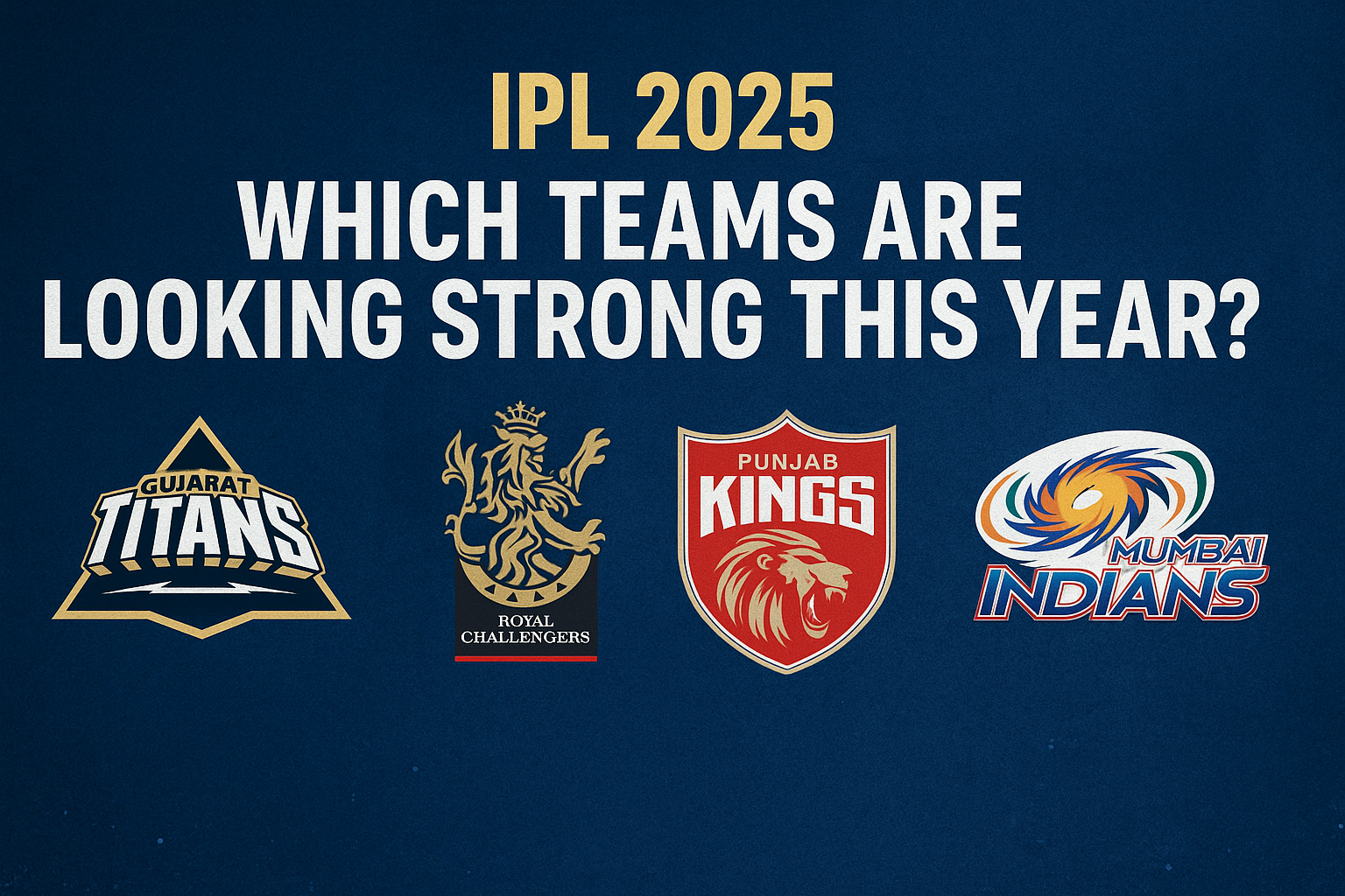 IPL 2025: Which Teams are Looking Strong This Year?